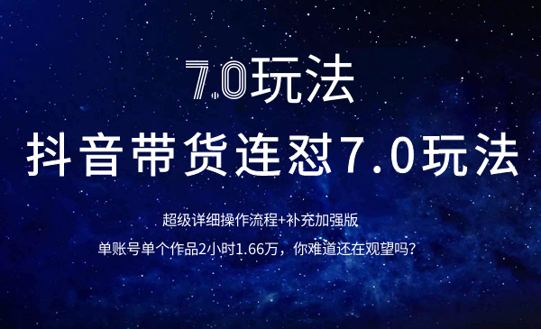 抖音帶貨連懟7.0玩法超級詳細(xì)操作流程+補(bǔ)充加強(qiáng)版（價值2888元）