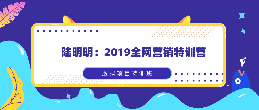 陸明明：2020全網(wǎng)營銷特訓(xùn)營_虛擬項目特訓(xùn)班全套教程