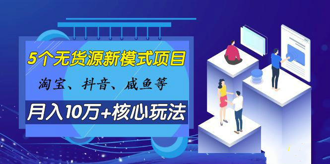 淘寶、抖音、咸魚等5個無貨源新模式項目月入10萬+核心玩法