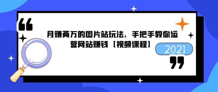 月賺兩萬的圖片站玩法，手把手教你運(yùn)營(yíng)網(wǎng)站賺錢【視頻課程】